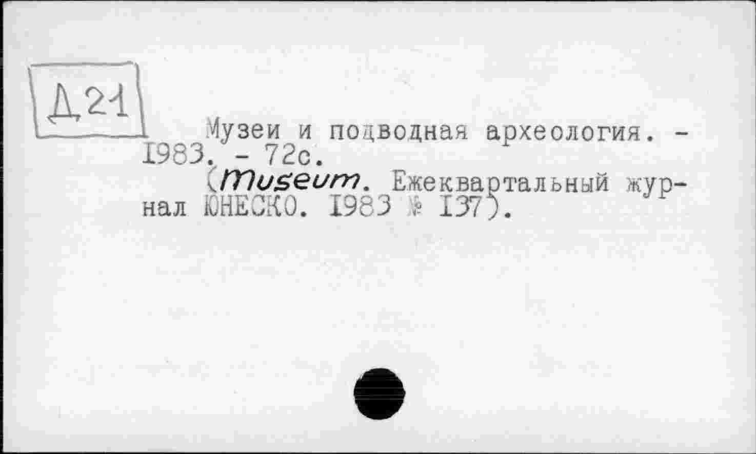 ﻿L Музеи и подводная археология. 1983. - 72с.
museum. Ежеквартальный жур нал ЮНЕСКО. 1983 * 1375-